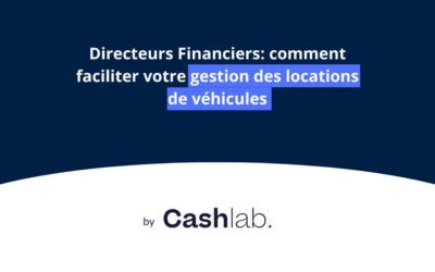 Directeurs Financiers : comment faciliter votre gestion des locations de véhicules