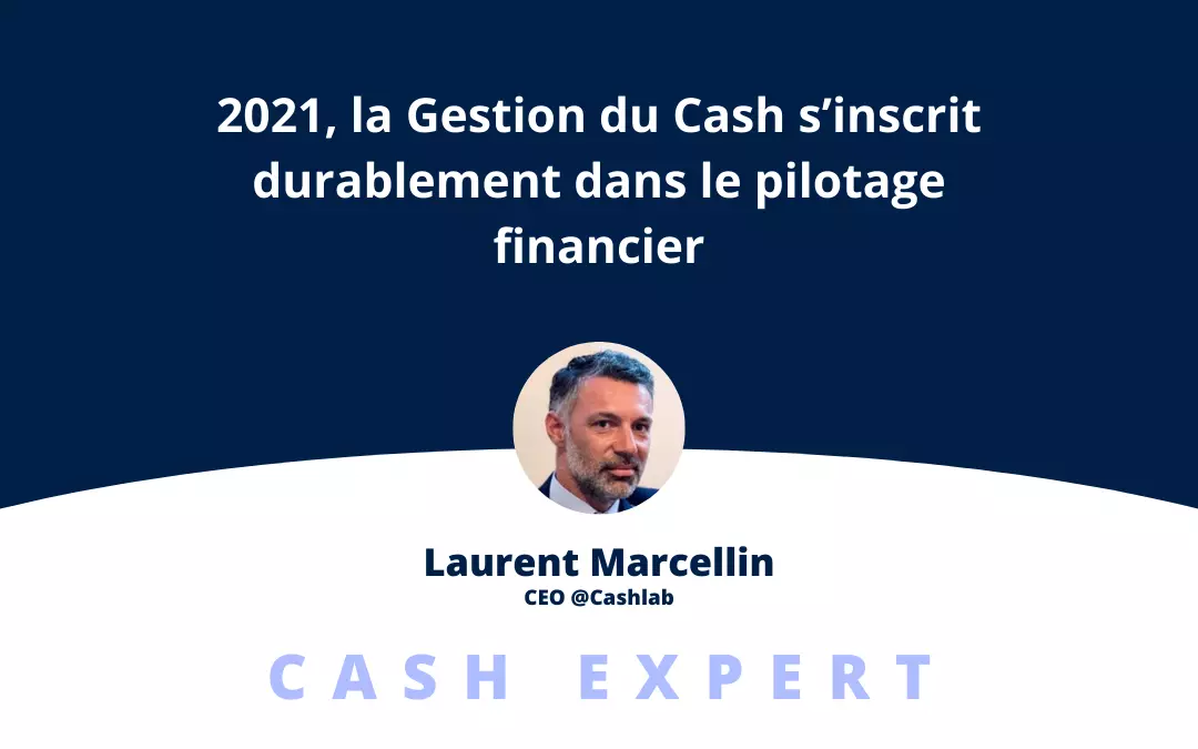 2021, la Gestion du Cash s’inscrit durablement dans le pilotage financier