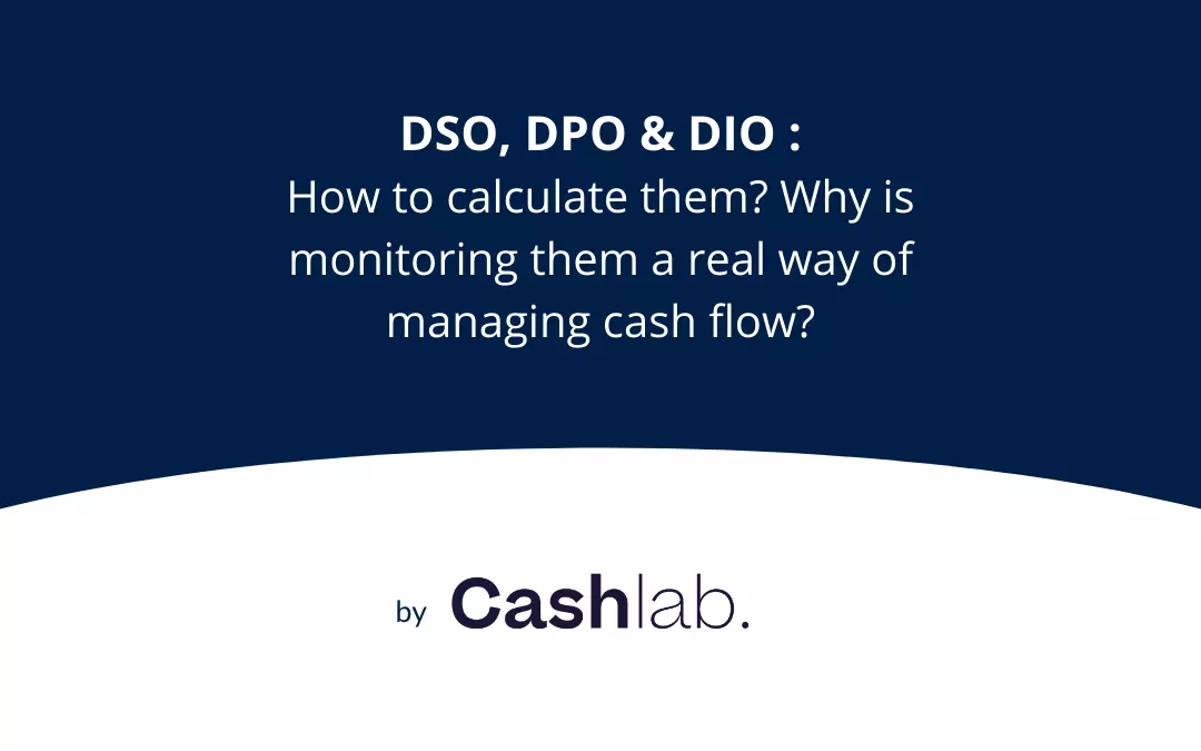 DSO, DPO et DIO : Comment les calculer ? Pourquoi leur suivi est-il un vrai axe de pilotage de sa trésorerie ?