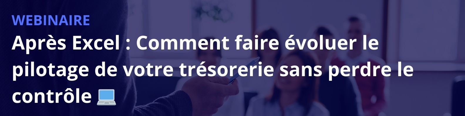 Après Excel: Comment faire évoluer le pilotage de votre trésorerie sans perdre le contrôle Après Excel: Comment faire évoluer le pilotage de votre trésorerie sans perdre le contrôle