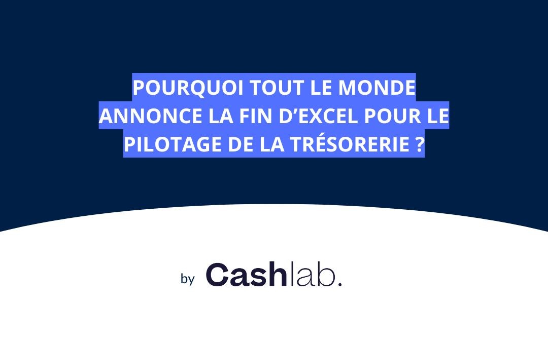 Pourquoi tout le monde annonce la fin d'Excel pour le pilotage de la trésorerie