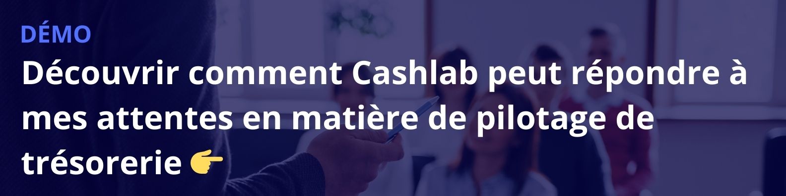 Découvrir comment Cashlab peut répondre à mes attentes en matière de pilotage de trésorerie 